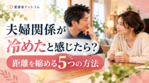 夫婦関係が冷めたときにやること5選｜夫婦関係を温め直そう