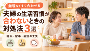夫婦の生活習慣が合わないときの対処法3選｜無理なくすり合わせるコツ