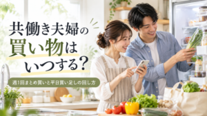 共働き夫婦の買い物はいつする？｜週1まとめ買いと平日買い足しのコツ
