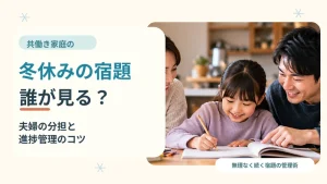 共働き家庭の冬休みの宿題は誰が見る？｜夫婦の分担と進捗管理のコツ