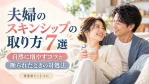 夫婦のスキンシップの取り方7選｜自然に増やすコツと断られたときの対処法